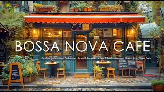 Outdoor Coffee Shop Ambience | Smooth Bossa Nova Jazz & Positive Morning Music - Bossa Nova Cafe