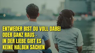 Entweder bist du voll dabei oder ganz raus - in der Liebe gibt es keine halben Sachen