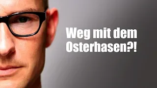 Klartext zu "Weg mit dem Osterhasen!"