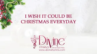 I Wish It Could Be Christmas Everyday Song Lyrics | Top Christmas Hymn and Carol | Divine Hymns