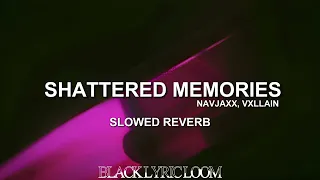 SHATTERED MEMORIES - NAVJAXX & VXLLAIN | SLOWED & REVERB | #blacklyricloom