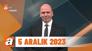 atv Ana Haber | 5 Aralık 2023