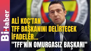 ALİ Koç'tan TFF Başkanını Delirtecek İfadeler... "TFF'nin Omurgasız Başkanı" | BiHaber