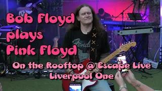 Pink Floyd by Bob Floyd on the Rooftop @ Escape Live, Liverpool One. Full 2 hour show.