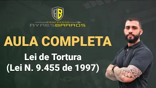 Lei de Tortura - Lei 9.455/97 - AULA COMPLETA | Prof. Ayres Barros