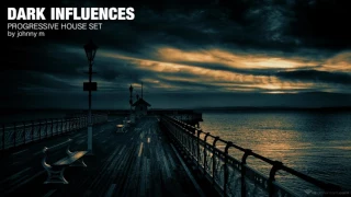 Dark Influences | Progressive House Set | 2017 Mixed By Johnny M