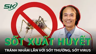 Phân Biệt Sốt Xuất Huyết - Tránh Nhầm Lẫn Với Sốt Thường, Sốt Virus I SKĐS