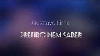 Gusttavo Lima - Prefiro Nem Saber (LETRA)
