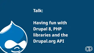 Having Fun with Drupal 8, PHP libraries and the Drupal.org API - Drupal Bristol, April 2018