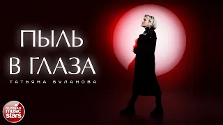 ТАТЬЯНА БУЛАНОВА — ПЫЛЬ В ГЛАЗА ★ НОВАЯ ПЕСНЯ ★ НОВЫЙ ХИТ ★ 2024