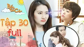 Bố là tất cả | tập 30 full: Minh Thảo nổi điên khi Hoà liên tục tọc mạch chuyện tình cảm của mình