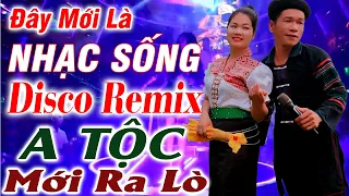 Đây Mới Là Nhạc Sống DISCO REMIX - A Tộc Nhạc Vùng Cao Mới Ra Lò -LK Nhạc Tây Bắc Remix Căng Vỡ Loa