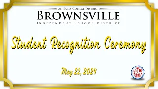 Brownsville ISD: Student Recognition Ceremony 5/22/24