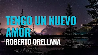 TENGO UN NUEVO AMOR - Roberto Orellana (letra)