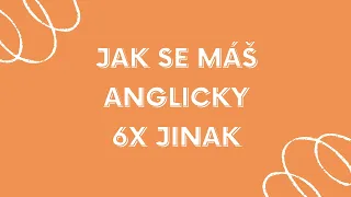 JAK SE MÁŠ anglicky 6x jinak