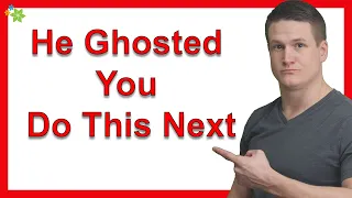 He Ghosted You? Do This Next…