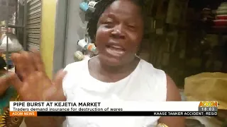 Pipe Burst At Kejetia Market: Traders demand insurance for the destruction of wares (2-5-22)