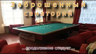 Заброшенный санаторий. Продолжение следует...