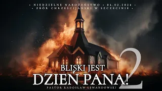 Kazanie: "Bliski jest DZIEŃ PANA! część 2 ( 04.02.2024) - Pastor Radosław Lewandowski