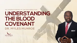 What Is The Blood Covenant? The Key To Understanding The Bible - Dr. Myles Munroe | MunroeGlobal.com