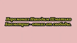 Иеромонах Никодим Шматько. Биометрия-отказ от свободы!!!