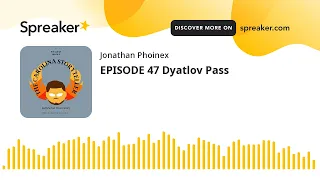 EPISODE 47 Dyatlov Pass (made with Spreaker)