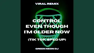 Control Even Though I'm Older Now (Tik Tok Sped Up)