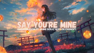 Say You're Mine - GhostDragon ft. Jaime Deraz & Kevin Chung (Lyrics)