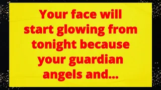 😇 Your face will start glowing from ✨ tonight 👼 because Your Guardian ✨ angels 👼 are...