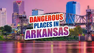 The 10 Most Dangerous Places in Arkansas