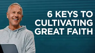 6 Keys to Cultivating Great Faith | John Lindell | James River Church