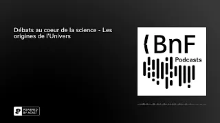 Débats au coeur de la science - Les origines de l’Univers