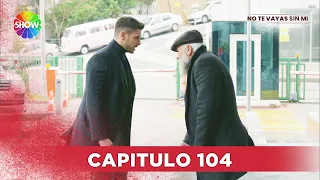 No Te Vayas Sin Mi | Capitulo 104 - HD