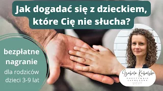 Jak dogadać się z dzieckiem, które Cię nie słucha?? Dla rodziców dzieci 2-9 lat.