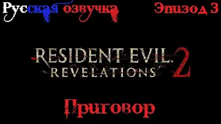 Resident Evil: Revelations 2 Русская Озвучка (Дубляж) Прохождение Эпизод 3 - Приговор