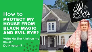 How to protect my house from Black Magic, Evil Eye;should I write Ma Sha Allah on house & do Khatam?