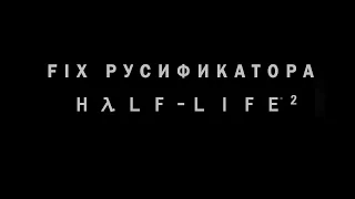 Half-Life 2 Патч для русификатора (Обновлен 20.03.19)