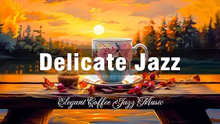 Delicate Jazz ☕ Elegant Coffee Jazz Music and Happy Bossa Nova Piano for Upbeat Moods