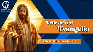 REFLEXIÓN DEL EVANGELIO || Sábado 11 de Mayo de 2024 || Cristovisión