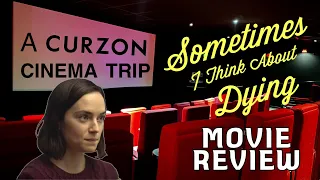 A CURZON Cinema Trip to see Sometimes I Think About Dying plus Movie Review