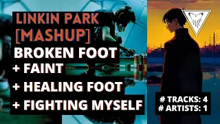 Linkin Park┃BROKEN FOOT #mashup┃+FAINT, FIGHTING MYSELF, HEALING FOOT