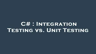 C# : Integration Testing vs. Unit Testing