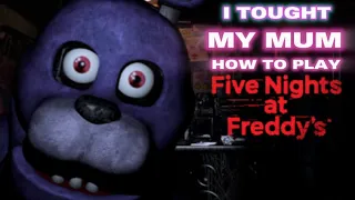 Teaching MY MUM How To Play: FNAF!