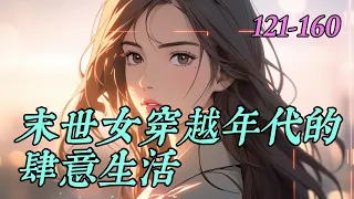 《末世女穿越年代的肆意生活》121-160女孩莫名穿越到七零年代，　　身怀精神系和治愈系两大异能　　手里握有一个带有商城的神奇空间，　　她收获了温暖的亲情！！