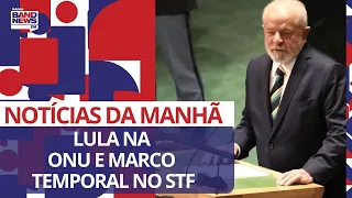 Lula na ONU e marco temporal no STF | Notícias da Manhã - 20/09/2023