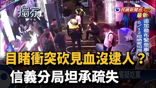 目睹衝突砍見血沒逮人? 信義分局坦承疏失－民視新聞