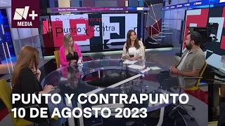 Punto y Contrapunto - Programa Completo: 10 de agosto 2023