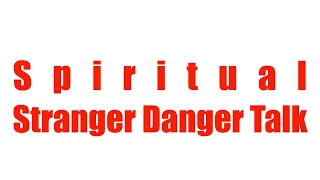 Spiritual Stranger Danger Talk!