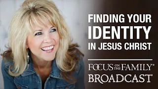 Finding Your Identity in Jesus Christ - Susie Larson