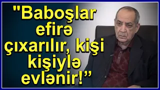 "Baboşlar efirə çıxarılır, kişi kişiylə evlənir, çünki..." - Rasim Balayevdən HADİSƏ kimi müsahibə